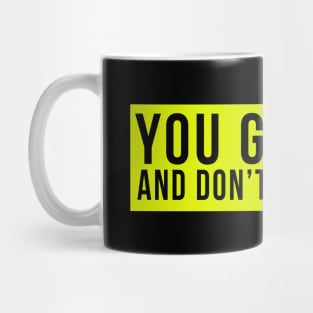 You go girl! And don't come back. Mug